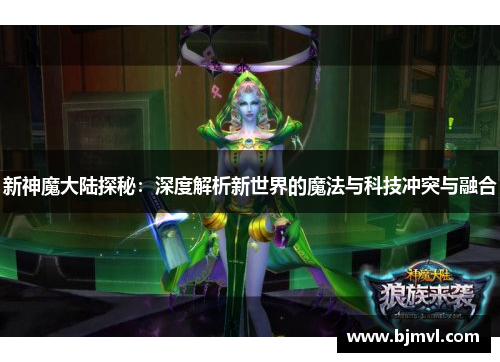 新神魔大陆探秘:深度解析新世界的魔法与科技冲突与融合 新神魔大陆探秘:深度解析新世界的魔法与科技冲突与融合